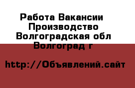 Работа Вакансии - Производство. Волгоградская обл.,Волгоград г.